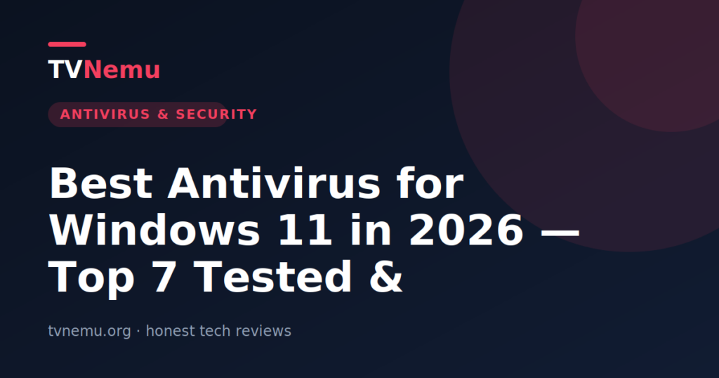 Best Antivirus for Windows 11 in 2026 — Top 7 Tested & Compared