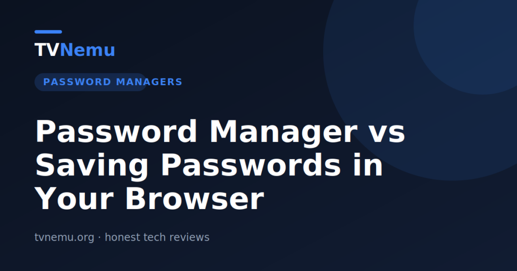 Password Manager vs Saving Passwords in Your Browser