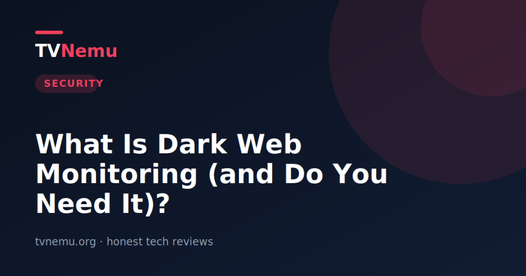 What Is Dark Web Monitoring (and Do You Need It)?