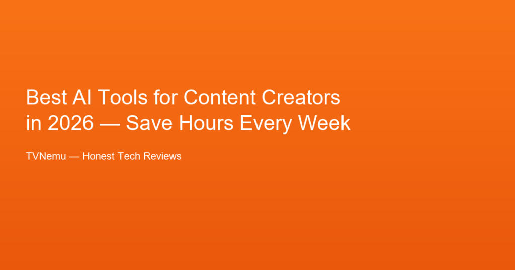 Best AI Tools for Content Creators in 2026 — Save Hours Every Week