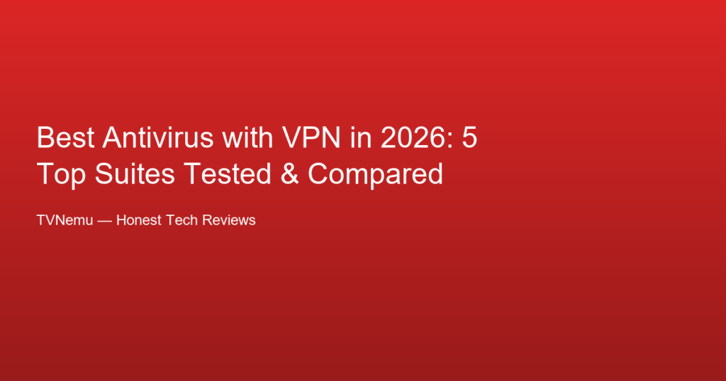 Best Antivirus with VPN in 2026: 5 Top Suites Tested & Compared