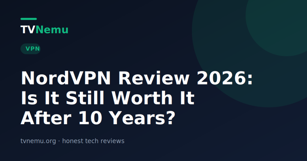 NordVPN Review 2026: Is It Still Worth It After 10 Years?