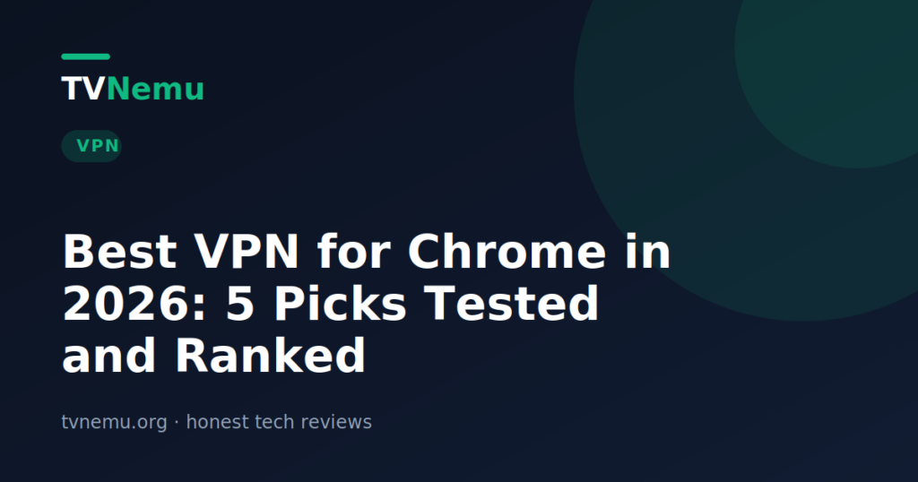 Best VPN for Chrome in 2026: 5 Picks Tested and Ranked
