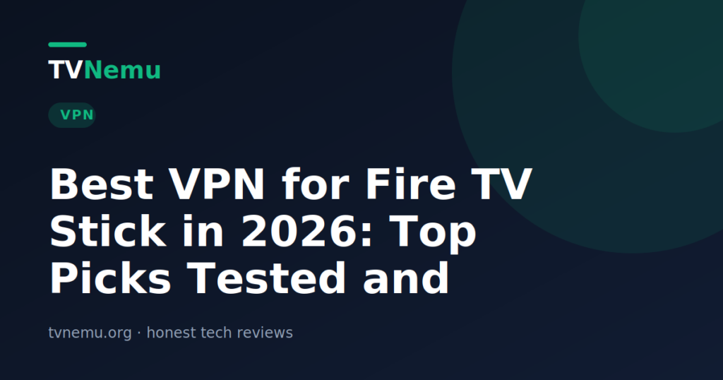 Best VPN for Fire TV Stick in 2026: Top Picks Tested and Ranked