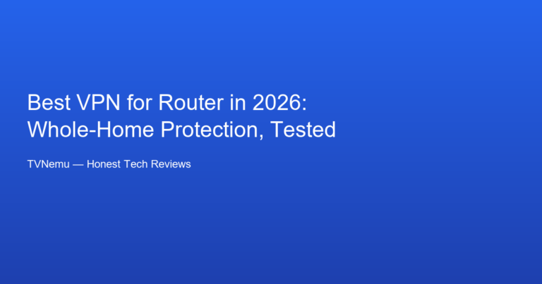 Best VPN for Router in 2026: Whole-Home Protection, Tested
